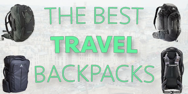 Best Travel Backpack | Guide To Choosing The Perfect Backpack (2018)